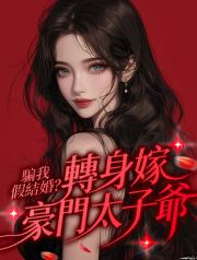 騙我假結婚?轉身嫁豪門太子爺