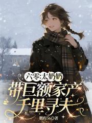 六零：太奶奶帶钜額家產千裡尋夫