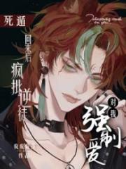 死遁回來後，瘋批逆徒對我強製愛