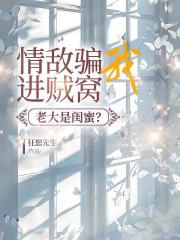 情敵騙我進賊窩,老大是閨蜜?