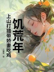 饑荒年：上山打獵帶嬌妻粱肉滿倉