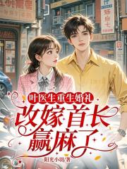 葉醫生重生婚禮，改嫁首長贏麻了