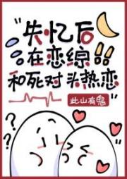 失憶後錯認死對頭為crush