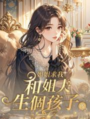 姐姐求我和姐夫生個孩子後