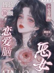 傅總頂級戀愛腦，不愛青梅愛惡女