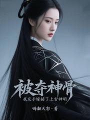 被奪神骨，我反手嫁接了上古神明